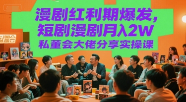 漫剧红利期爆发，短剧漫剧月入2W私董会大佬分享实操课-百盟网