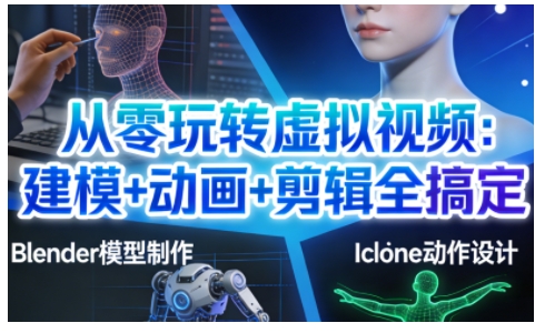 从零玩转虚拟视频：建模+动画+剪辑全搞定，轻松创作出专业级的虚拟视频内容-百盟网