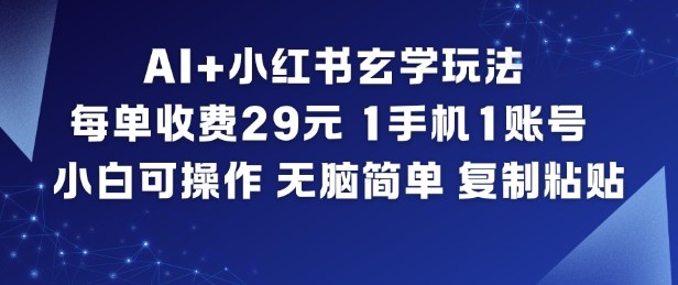 AI+小红书玄学玩法,每单收费29米,1手机1账号,小白可操作,无脑简单复制粘贴-百盟网