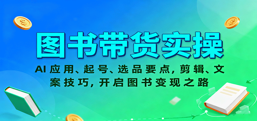 图书带货实操，AI应用、起号、选品要点，剪辑、文案技巧，开启图书变现之路-百盟网