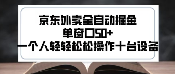 2025新风口京东外卖全自动掘金，单窗口50+，一个人轻轻松松操作十台设备【揭秘】-项目网