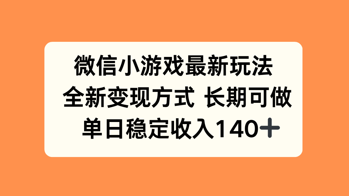 微信小游戏最新玩法，全新变现方式，单日稳定收入140+-创圈网