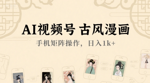AI视频号古风漫画，手机矩阵操作，日入1k+-百盟网