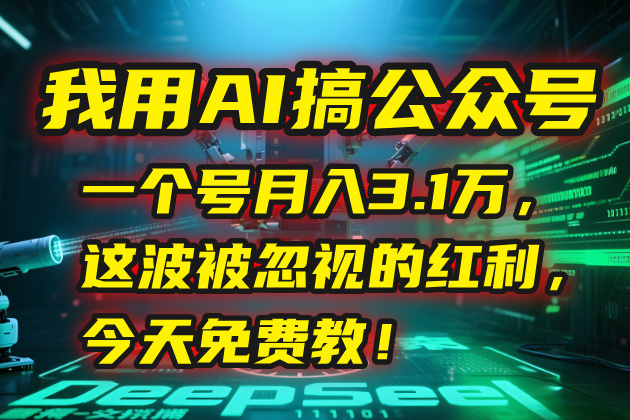 我用AI搞公众号，一个号月入3.1万，这波被忽视的红利，今天免费教！-智宝网创