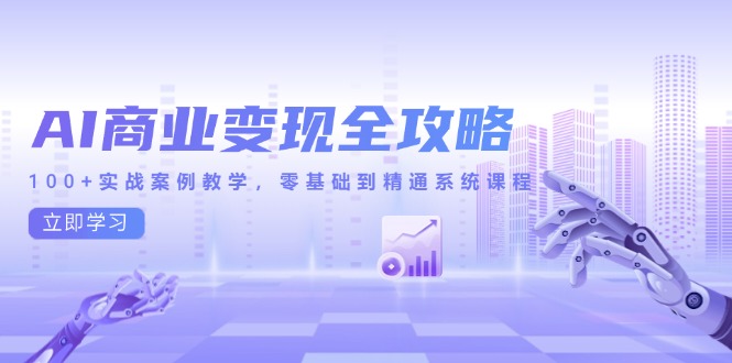 AI商业变现全攻略，100+实战案例教学，零基础到精通系统课程-百盟网
