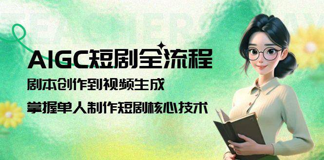 AIGC短剧全流程：剧本创作到视频生成，掌握单人制作短剧核心技术-百盟网