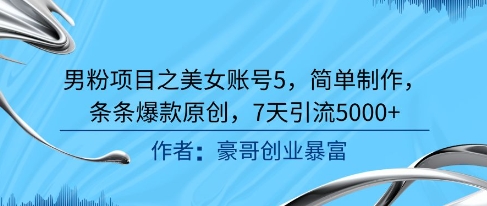 男粉项目之美女账号5，简单制作，条条爆款原创，7天引流5000+-百盟网