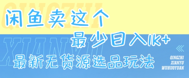 闲鱼卖这个，最少日入1k，最新无货源选品玩法-百盟网