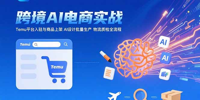 AI+跨境电商实战：Temu平台入驻与商品上架 AI设计批量生产 物流质检全流程-美客咖