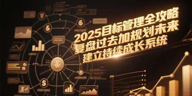 2025目标管理全攻略，复盘过去加规划未来，建立持续成长系统-百盟网