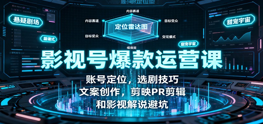影视号爆款运营课：账号定位，选剧技巧，文案创作，剪映PR剪辑和影视解说避坑-百盟网