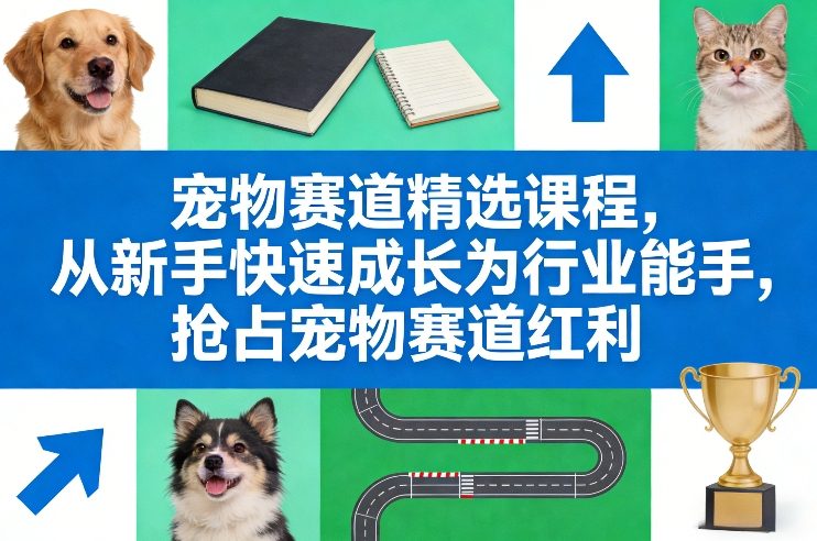 宠物赛道精选课程，从新手快速成长为行业能手，抢占宠物赛道红利-百盟网