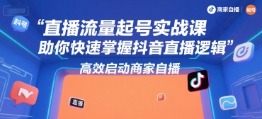 直播流量起号实战课，助你快速掌握抖音直播逻辑，高效启动商家自播-百盟网
