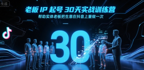 老板IP起号30天实战训练营，帮助实体老板把生意在抖音上重做一次-百盟网