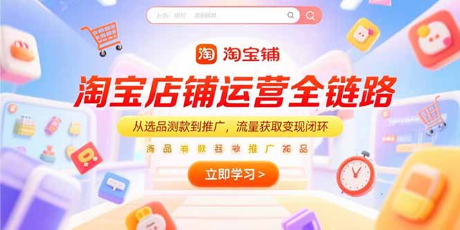 淘宝店铺运营全链路，从选品测款到推广，流量获取变现闭环-百盟网