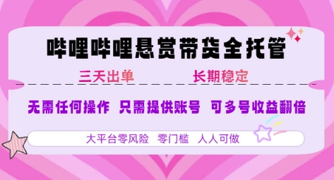 B站悬赏带货全托管，自测稳定，只需提供账号，无需基础，小白宝妈轻松上手，单日稳定3张【揭秘】-百盟网