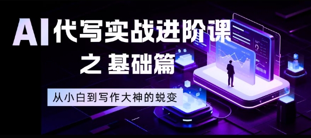 AI代写实战进阶课之基础篇,从小白到写作大神的蜕变【揭秘】-百盟网