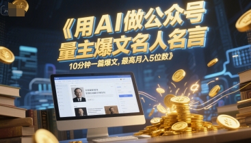 用AI做公众号流量主爆文名人名言，10分钟一篇爆文，最高月入5位数-百盟网