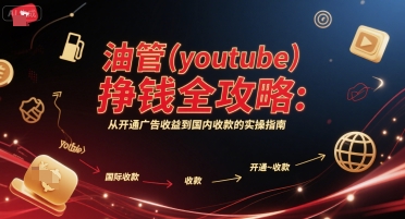 油管(youtube)挣钱全攻略：从开通广告收益到国内收款的实操指南-百盟网