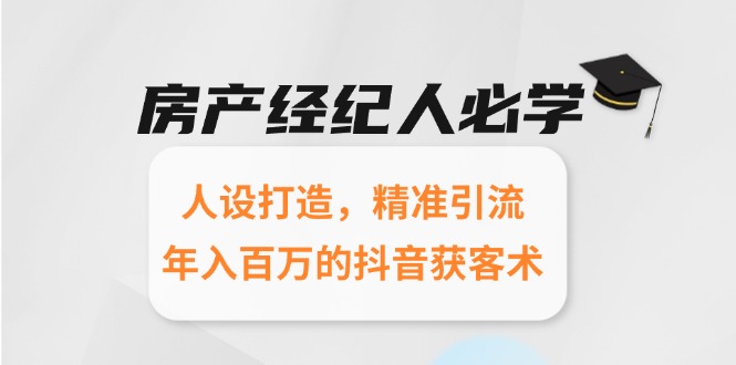 房产经纪人必学：人设打造，精准引流，年入百万的抖音获客术-百盟网