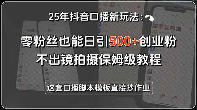 25年抖音口播新玩法：零粉丝也能日引500+创业粉，不出镜拍摄保姆级教程…-百盟网