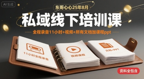 东哥心心25年8月私域线下培训课，全程录音11小时+视频+所有文档加课程ppt-牵机网
