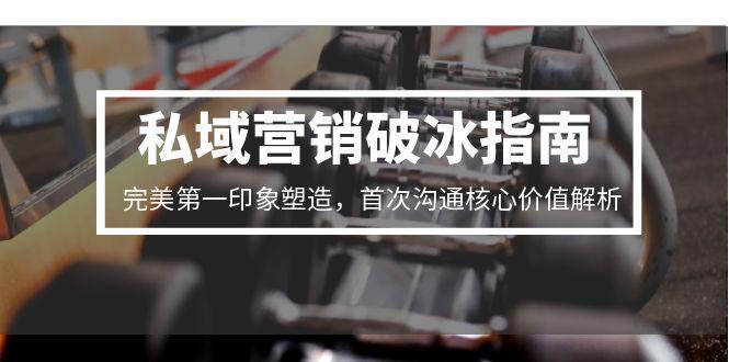 私域营销破冰指南，完美第一印象塑造，首次沟通核心价值解析-百盟网
