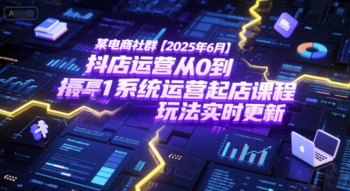 某电商社群【2025年6月】抖店运营从0到1系统运营起店课程，抖店最新玩法实时更新-百盟网
