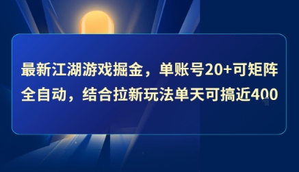 最新江湖游戏掘金，单账号20+可矩阵全自动 ，结合拉新玩法单天可搞4张+【揭秘】-源创智汇网