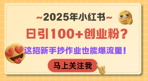 2025年小红书日引100+创业粉？这招新手抄作业也能爆流量！-百盟网