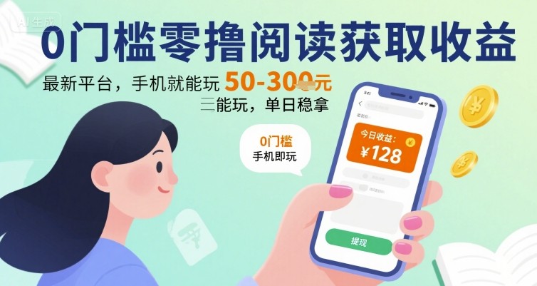 0门槛零撸阅读获取收益：最新平台，手机就能玩，单日稳拿 50-3张 【揭秘】-源创智汇网