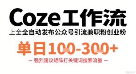 Coze工作流一键发布高质量公众号引流兼职粉代发粉，单日1-3张-百盟网