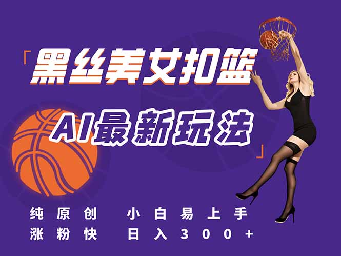 最新AI生成美女扣篮视频，纯原创，小白轻松上手掌握流量秘籍，日入300+-百盟网