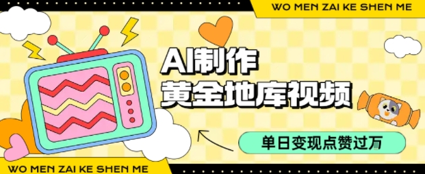 用AI制作黄金地库视频，单日变现1k+，条条点赞过W-百盟网