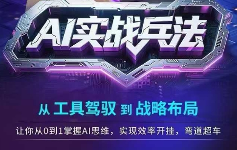 AI实战兵法，从工具驾驭到战略布局，从0~1掌握ai思维，实现效率，开挂弯道超车-百盟网